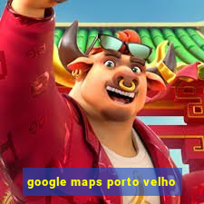 google maps porto velho